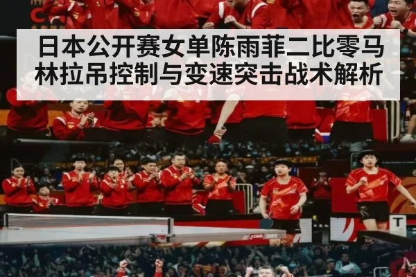 日本公开赛女单陈雨菲二比零马林拉吊控制与变速突击战术解析