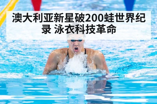 澳大利亚新星破200蛙世界纪录 泳衣科技革命