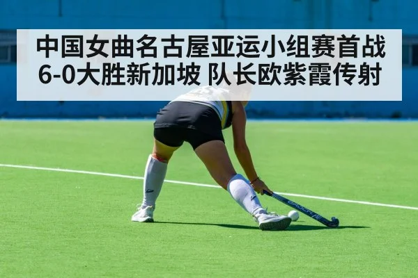 中国女曲名古屋亚运小组赛首战6-0大胜新加坡 队长欧紫霞传射