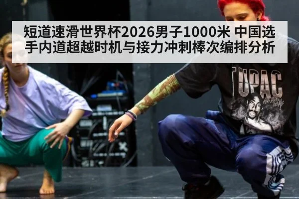 短道速滑世界杯2026男子1000米 中国选手内道超越时机与接力冲刺棒次编排分析